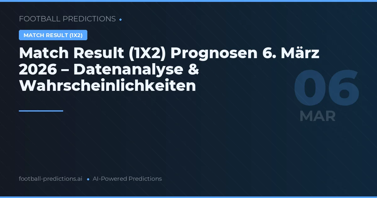 Match Result (1X2) Prognosen 6. März 2026 – Datenanalyse & Wahrscheinlichkeiten