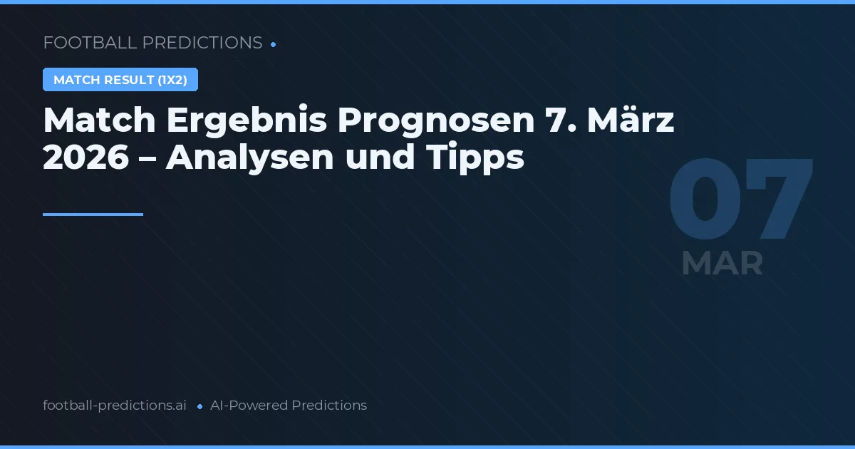 Match Ergebnis Prognosen 7. März 2026 – Analysen und Tipps