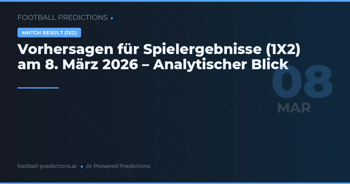 Vorhersagen für Spielergebnisse (1X2) am 8. März 2026 – Analytischer Blick