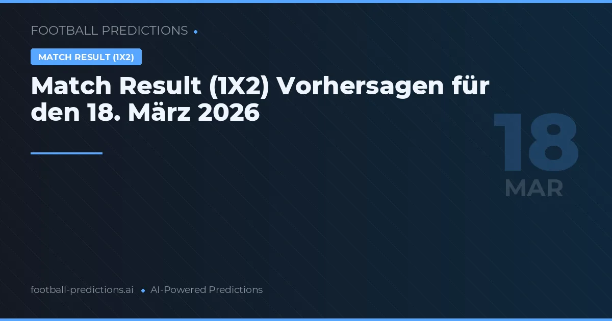 Match Result (1X2) Vorhersagen für den 18. März 2026