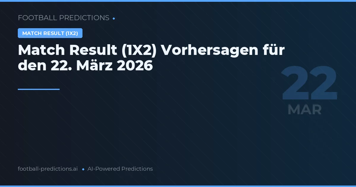Match Result (1X2) Vorhersagen für den 22. März 2026