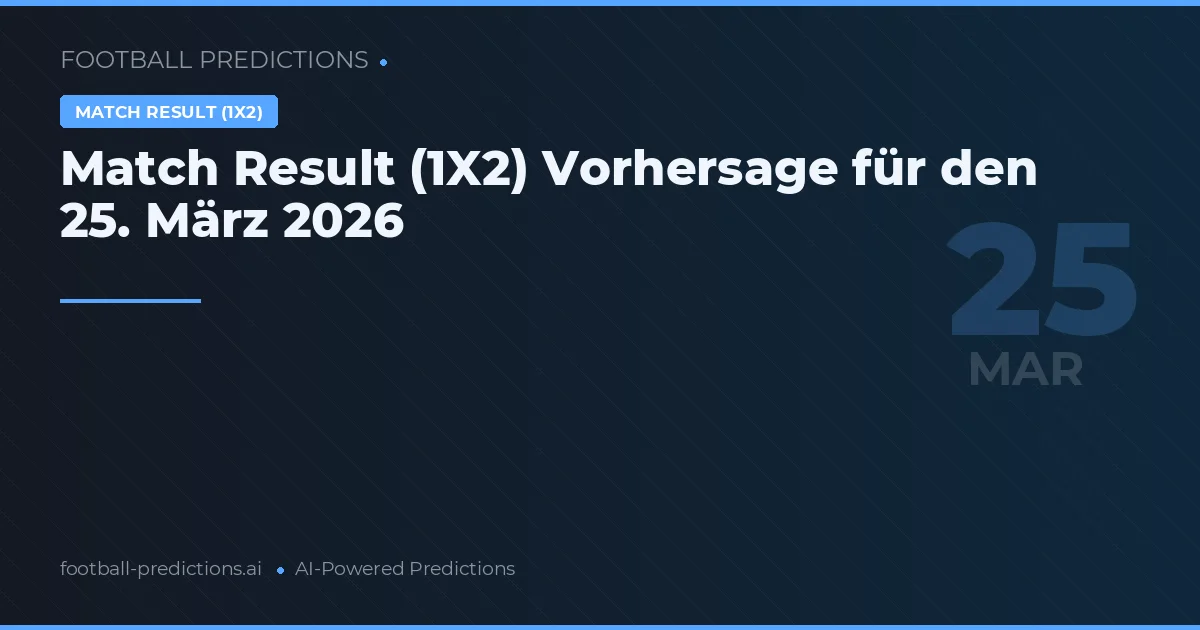 Match Result (1X2) Vorhersage für den 25. März 2026
