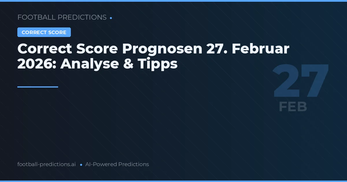 Correct Score Prognosen 27. Februar 2026: Analyse & Tipps