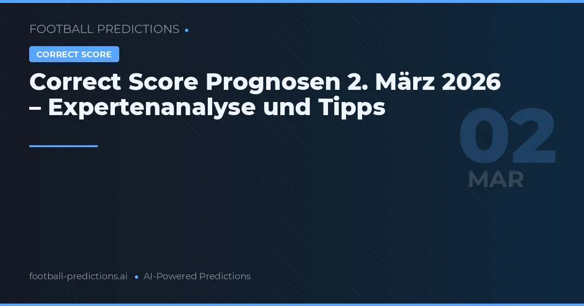 Correct Score Prognosen 2. März 2026 – Expertenanalyse und Tipps