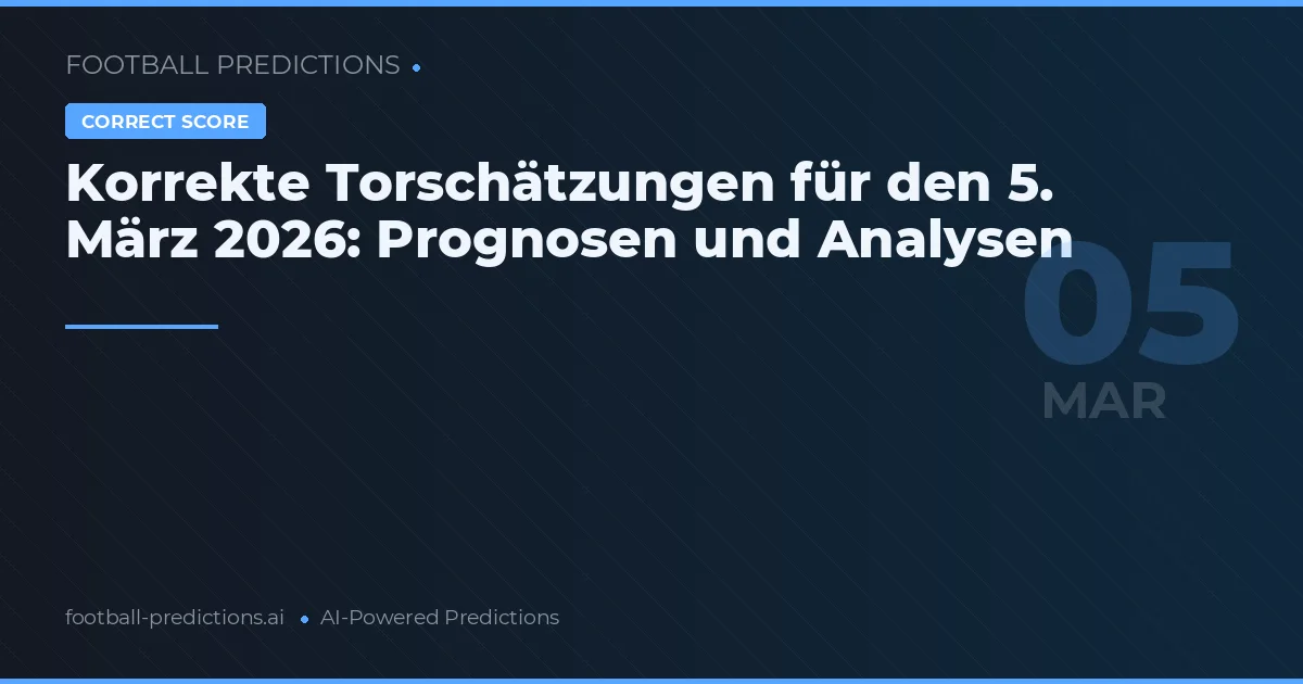 Korrekte Torschätzungen für den 5. März 2026: Prognosen und Analysen