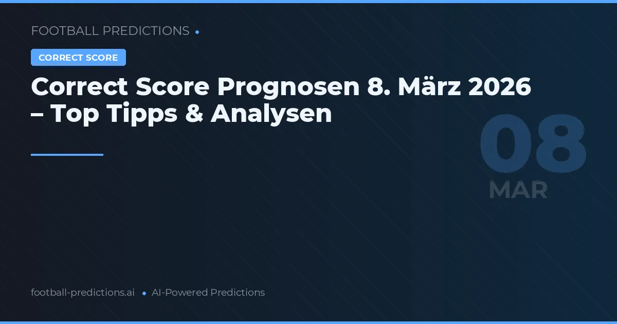 Correct Score Prognosen 8. März 2026 – Top Tipps & Analysen