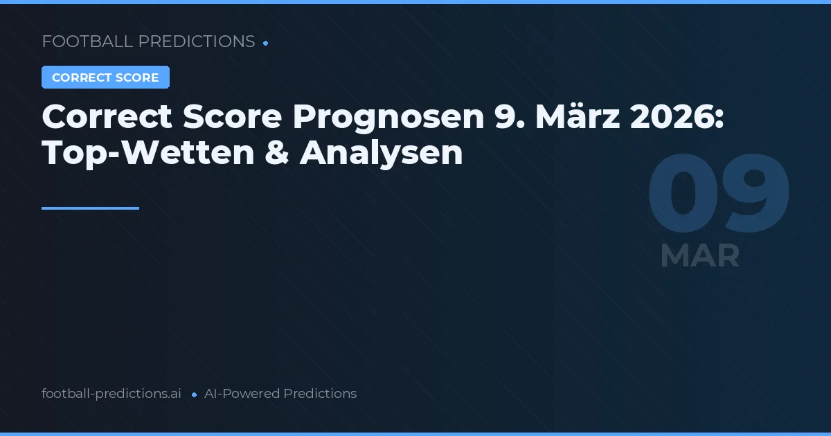 Correct Score Prognosen 9. März 2026: Top-Wetten & Analysen