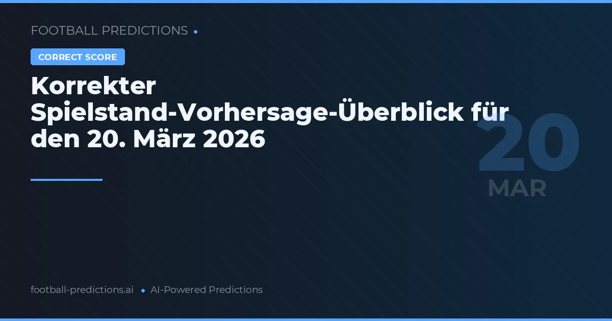 Korrekter Spielstand-Vorhersage-Überblick für den 20. März 2026