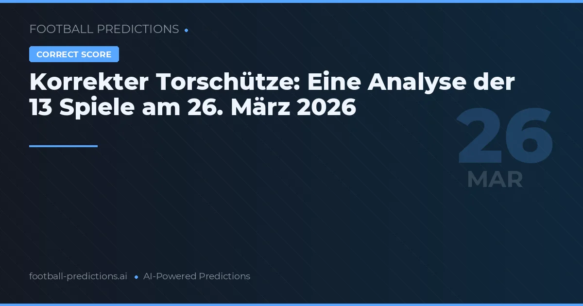 Korrekter Torschütze: Eine Analyse der 13 Spiele am 26. März 2026