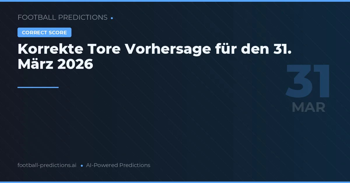 Korrekte Tore Vorhersage für den 31. März 2026
