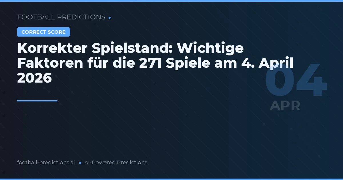 Korrekter Spielstand: Wichtige Faktoren für die 271 Spiele am 4. April 2026