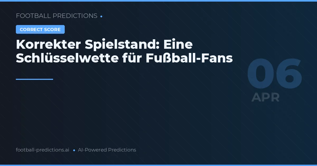 Korrekter Spielstand: Eine Schlüsselwette für Fußball-Fans