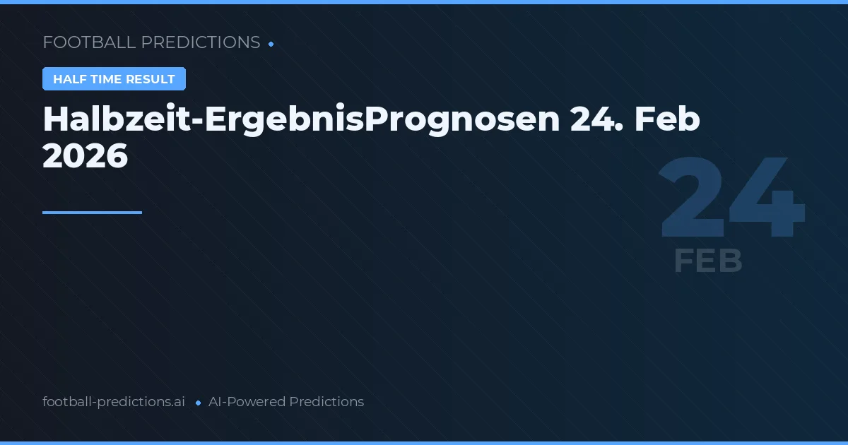 Halbzeit-ErgebnisPrognosen 24. Februar 2026
