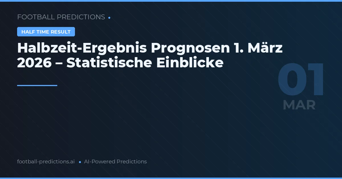 Halbzeit-Ergebnis Prognosen 1. März 2026 – Statistische Einblicke