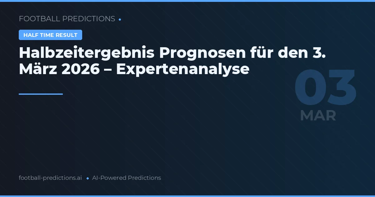 Halbzeitergebnis Prognosen für den 3. März 2026 – Expertenanalyse