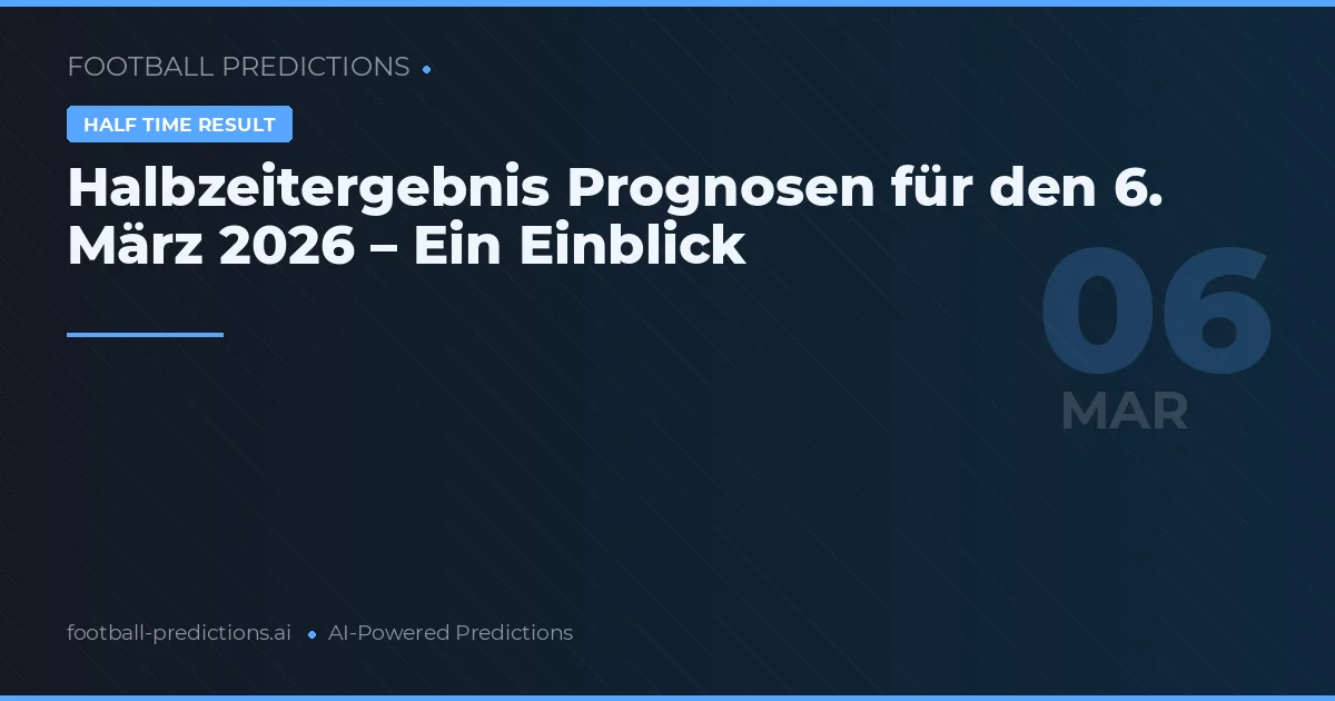 Halbzeitergebnis Prognosen für den 6. März 2026 – Ein Einblick