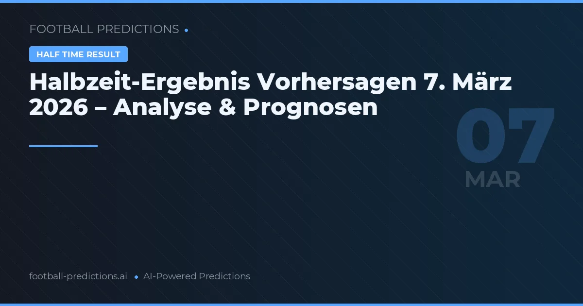 Halbzeit-Ergebnis Vorhersagen 7. März 2026 – Analyse & Prognosen