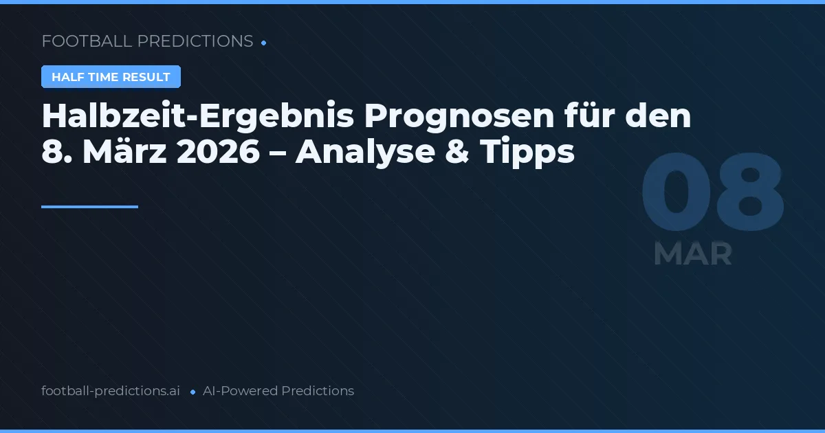 Halbzeit-Ergebnis Prognosen für den 8. März 2026 – Analyse & Tipps