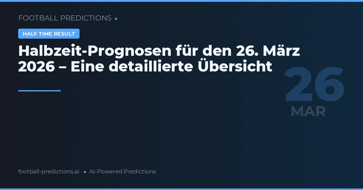 Halbzeit-Prognosen für den 26. März 2026 – Eine detaillierte Übersicht