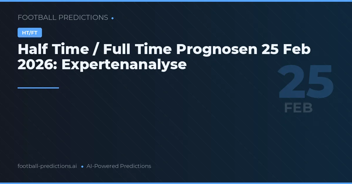 Half Time / Full Time Prognosen 25 Feb 2026: Expertenanalyse