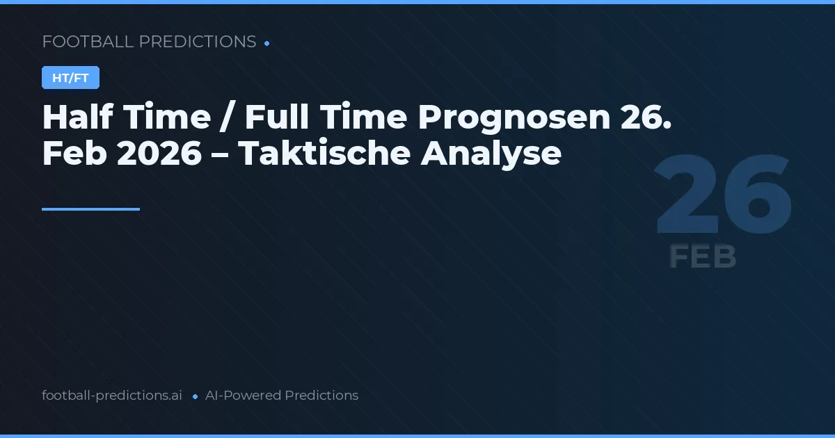 Half Time / Full Time Prognosen 26. Feb 2026 – Taktische Analyse