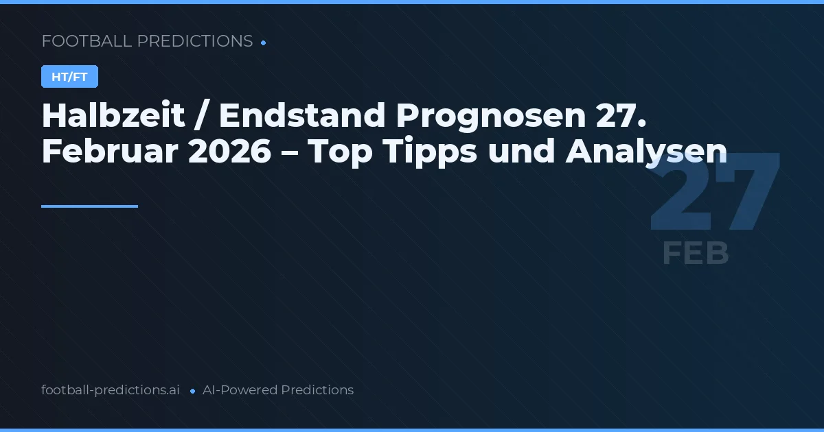 Halbzeit / Endstand Prognosen 27. Februar 2026 – Top Tipps und Analysen