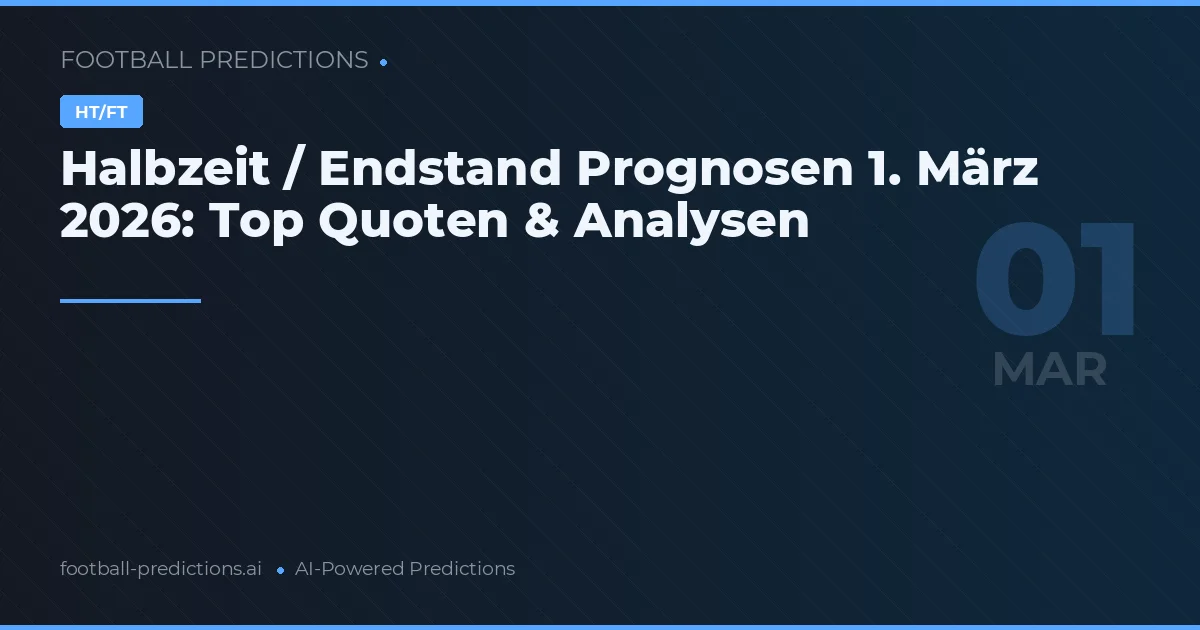 Halbzeit / Endstand Prognosen 1. März 2026: Top Quoten & Analysen