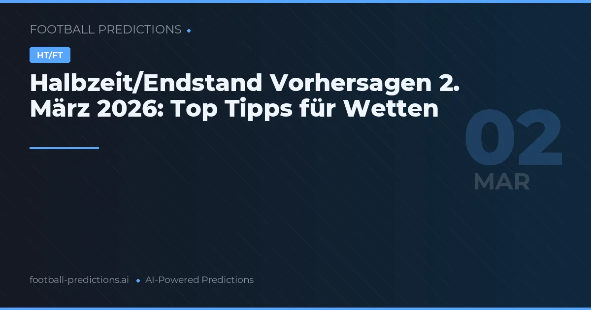 Halbzeit/Endstand Vorhersagen 2. März 2026: Top Tipps für Wetten