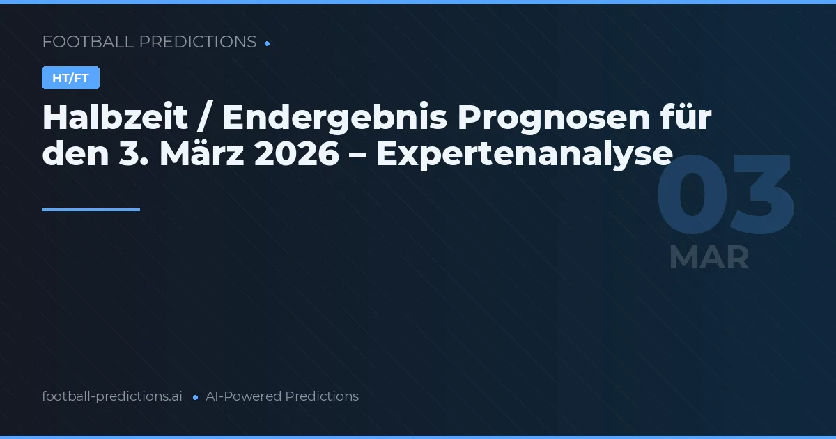 Halbzeit / Endergebnis Prognosen für den 3. März 2026 – Expertenanalyse