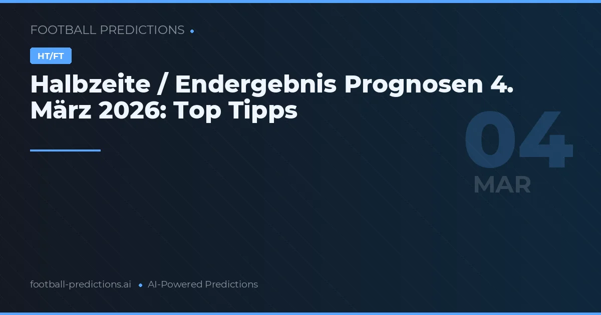 Halbzeite / Endergebnis Prognosen 4. März 2026: Top Tipps