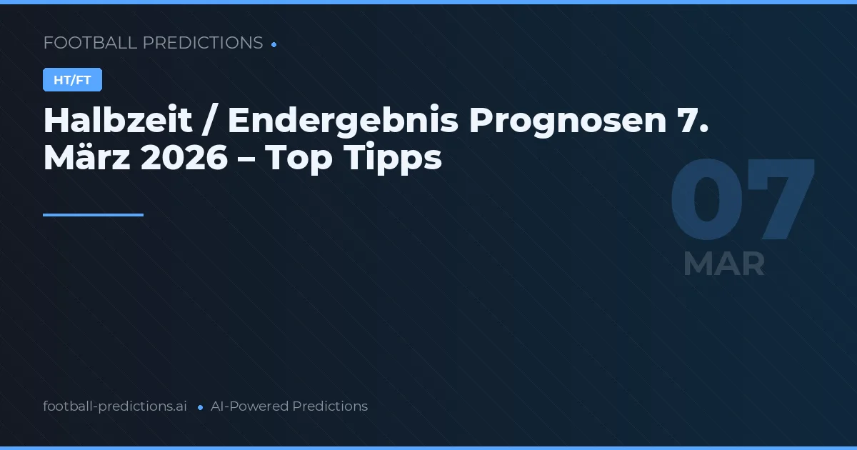 Halbzeit / Endergebnis Prognosen 7. März 2026 – Top Tipps