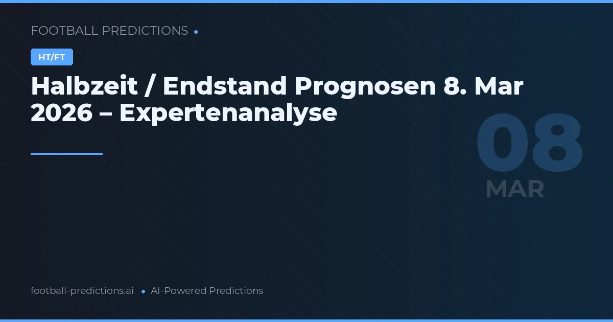 Halbzeit / Endstand Prognosen 8. Mar 2026 – Expertenanalyse