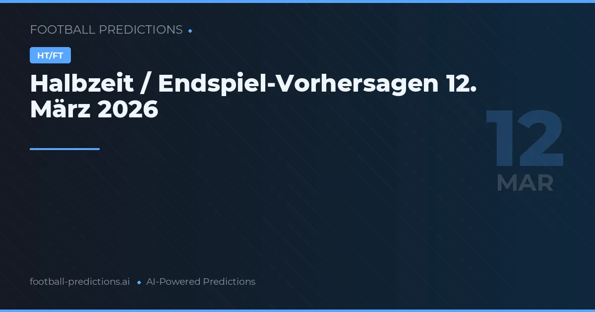 Halbzeit / Endspiel-Vorhersagen 12. März 2026