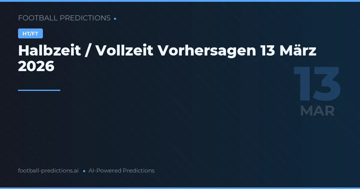 Halbzeit / Vollzeit Vorhersagen 13 März 2026