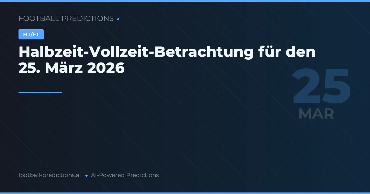 Halbzeit-Vollzeit-Betrachtung für den 25. März 2026