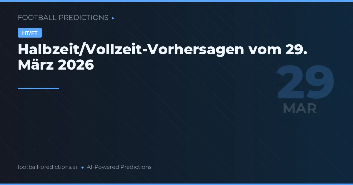 Halbzeit/Vollzeit-Vorhersagen vom 29. März 2026