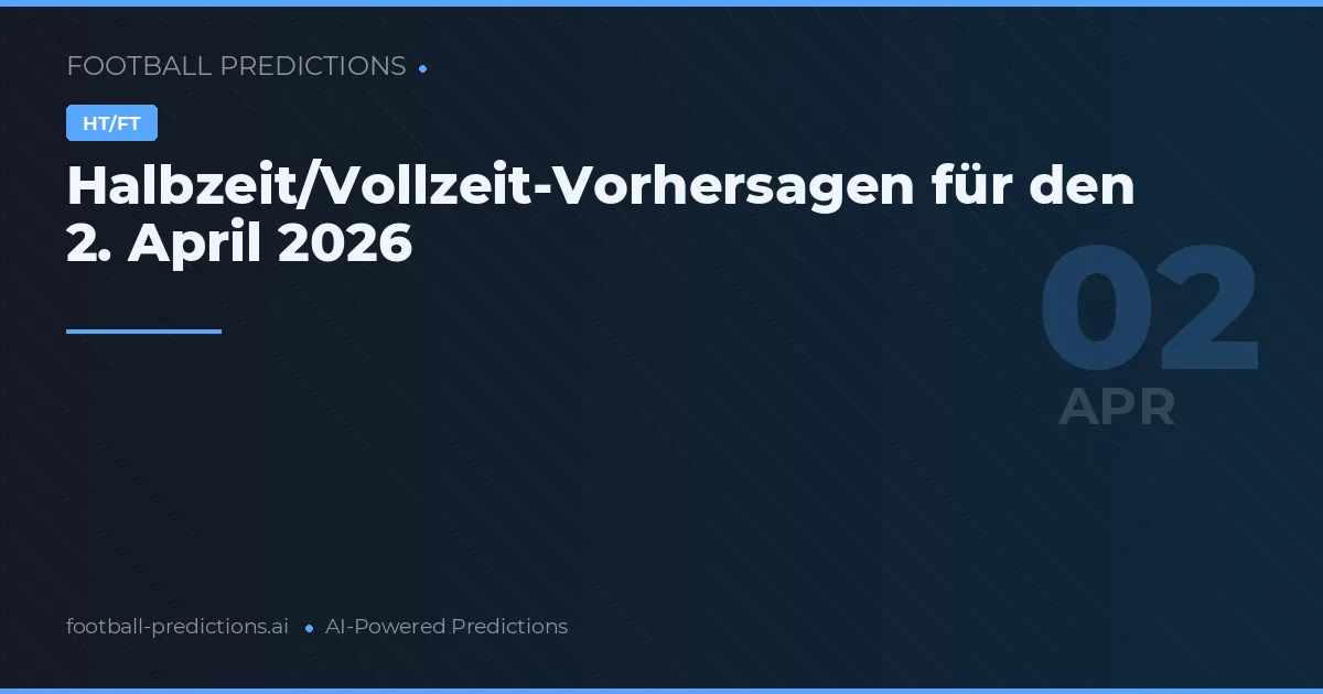 Halbzeit/Vollzeit-Vorhersagen für den 2. April 2026