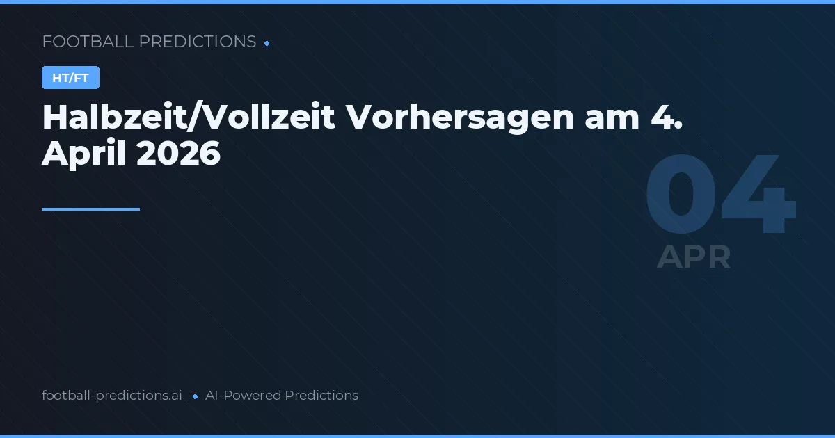 Halbzeit/Vollzeit Vorhersagen am 4. April 2026
