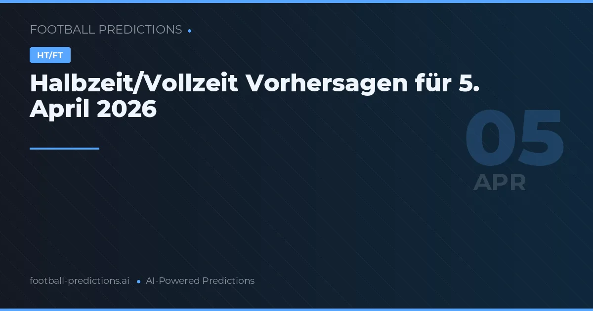 Halbzeit/Vollzeit Vorhersagen für 5. April 2026