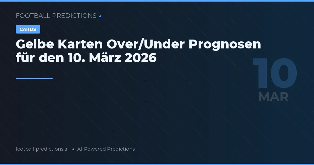 Gelbe Karten Over/Under Prognosen für den 10. März 2026
