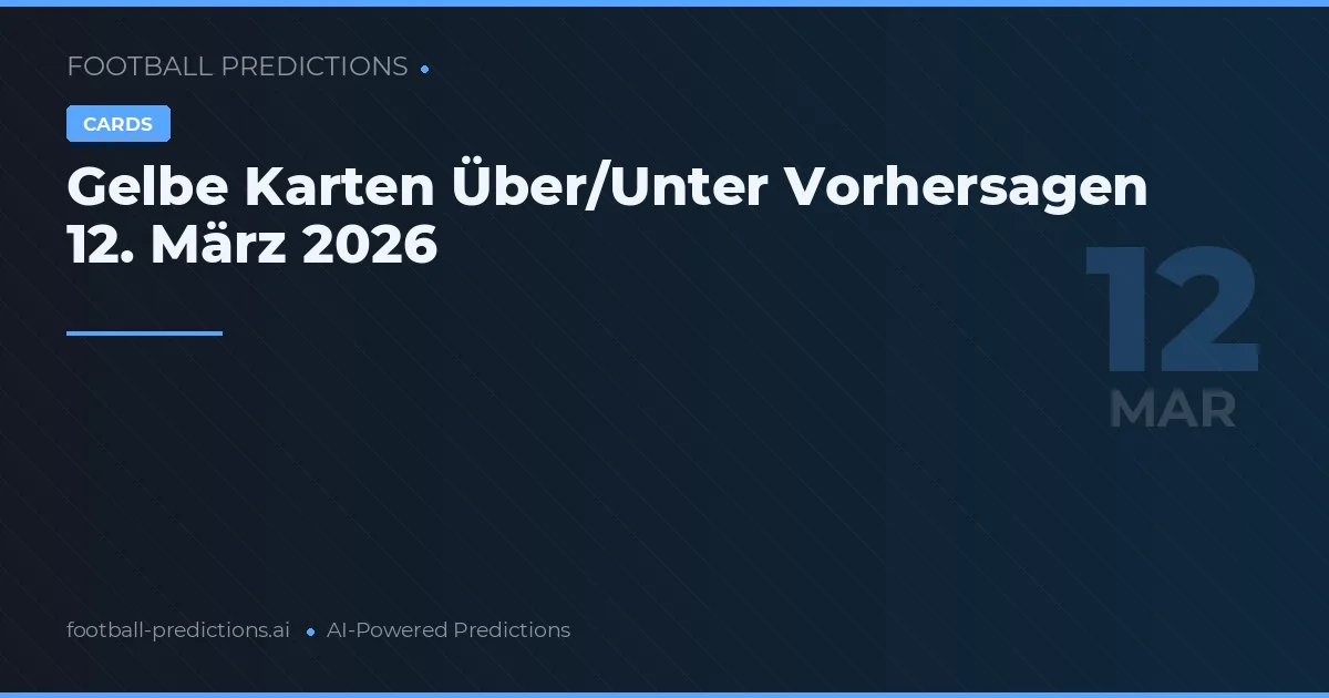 Gelbe Karten Über/Unter Vorhersagen 12. März 2026