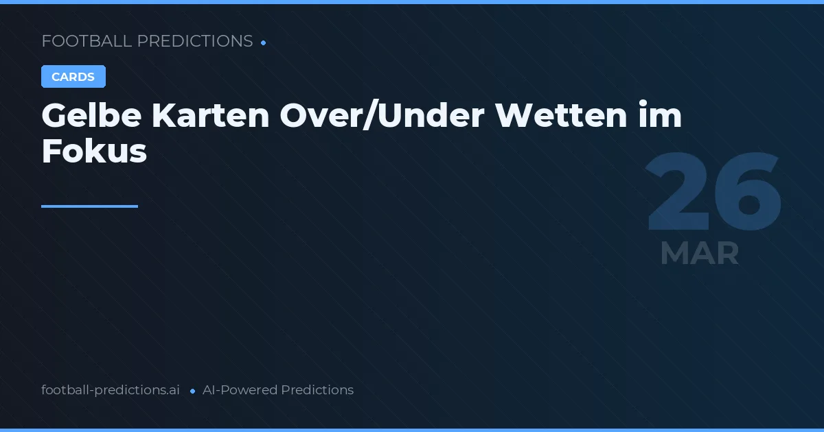 Gelbe Karten Over/Under Wetten im Fokus