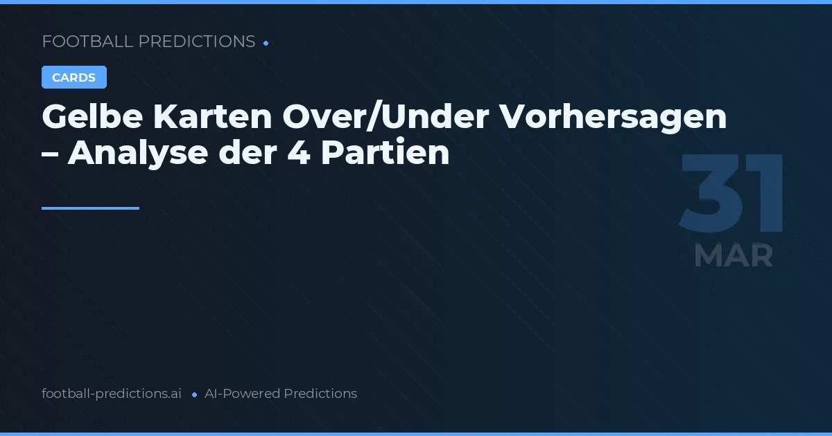 Gelbe Karten Over/Under Vorhersagen – Analyse der 4 Partien
