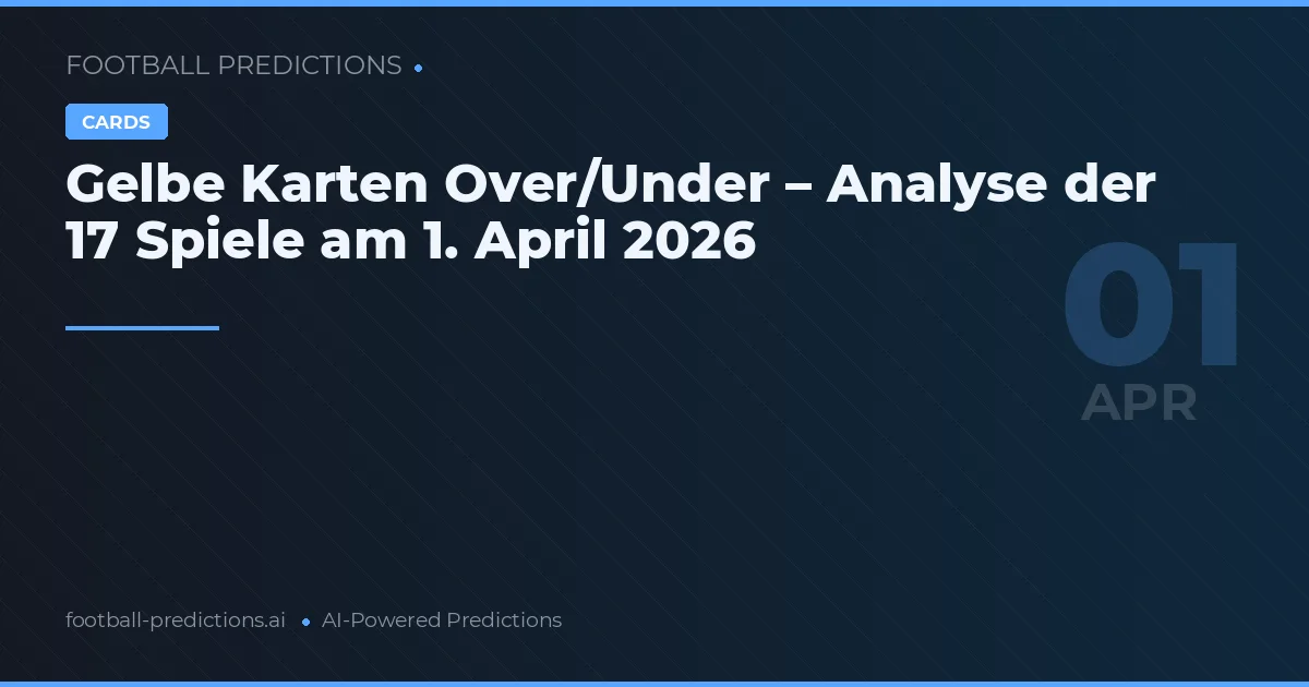 Gelbe Karten Over/Under – Analyse der 17 Spiele am 1. April 2026