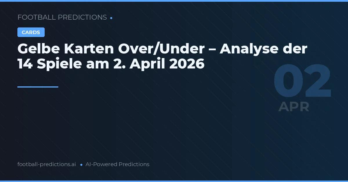 Gelbe Karten Over/Under – Analyse der 14 Spiele am 2. April 2026