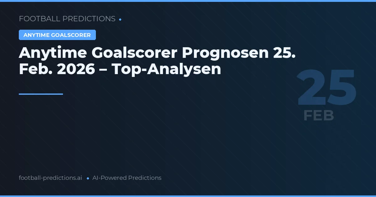 Anytime Goalscorer Prognosen 25. Feb. 2026 – Top-Analysen