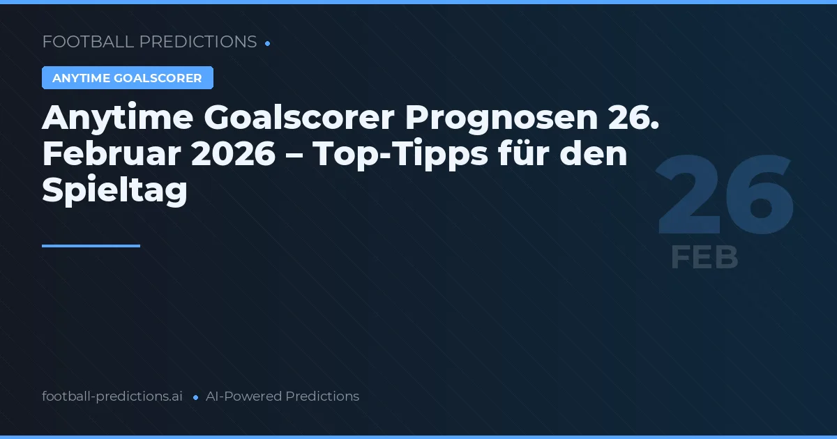 Anytime Goalscorer Prognosen 26. Februar 2026 – Top-Tipps für den Spieltag