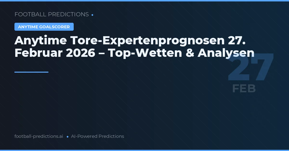 Anytime Tore-Expertenprognosen 27. Februar 2026 – Top-Wetten & Analysen