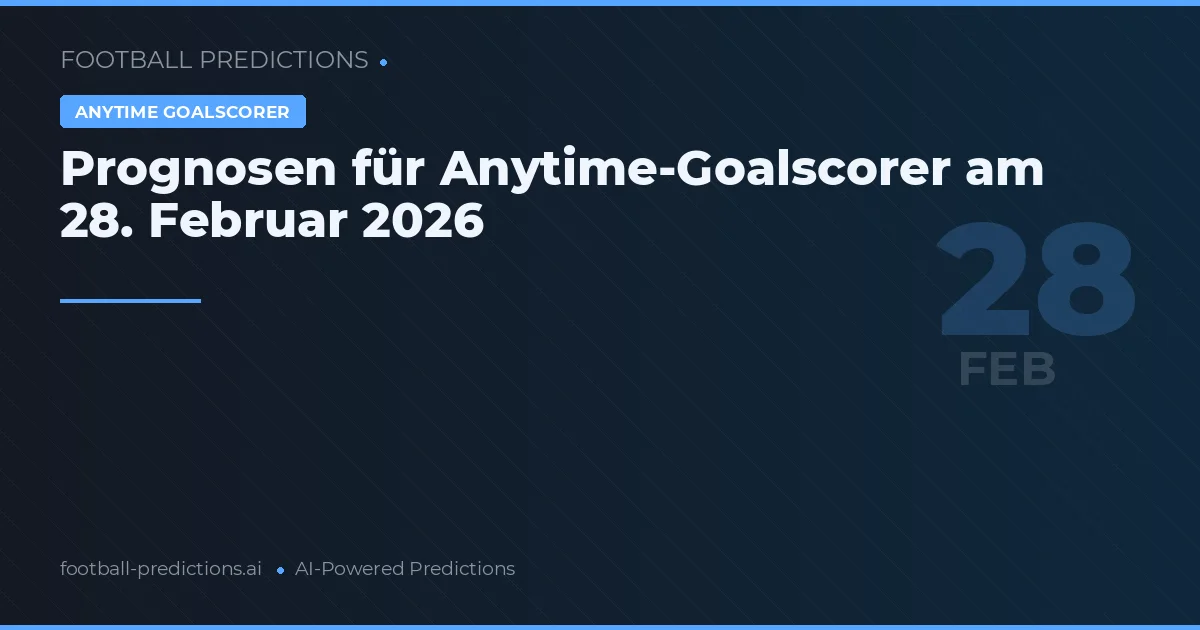 Prognosen für Anytime-Goalscorer am 28. Februar 2026