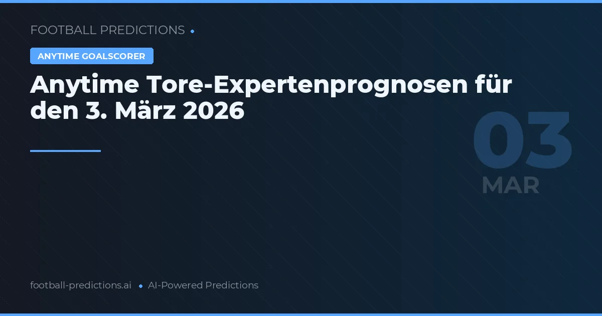Anytime Tore-Expertenprognosen für den 3. März 2026